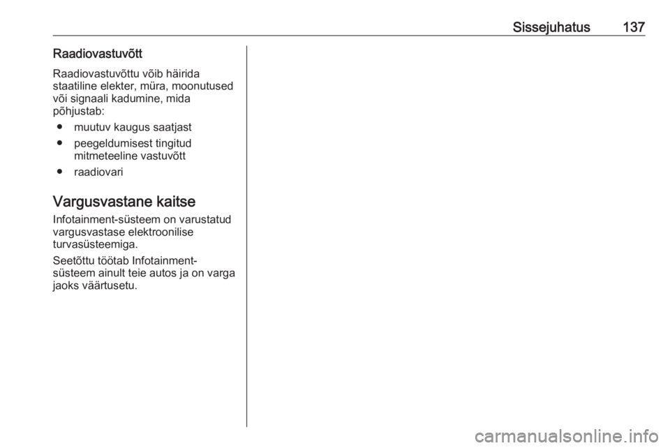 OPEL ASTRA K 2017.5  Infotainment-süsteemi juhend (in Estonian) Sissejuhatus137RaadiovastuvõttRaadiovastuvõttu võib häirida
staatiline elekter, müra, moonutused
või signaali kadumine, mida
põhjustab:
● muutuv kaugus saatjast
● peegeldumisest tingitud mi