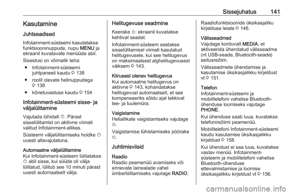 OPEL ASTRA K 2017.5  Infotainment-süsteemi juhend (in Estonian) Sissejuhatus141Kasutamine
Juhtseadised
Infotainment-süsteemi kasutatakse
funktsiooninuppude, nupu  MENU ja
ekraanil kuvatavate menüüde abil.
Sisestusi on võimalik teha: ● Infotainment-süsteemi 