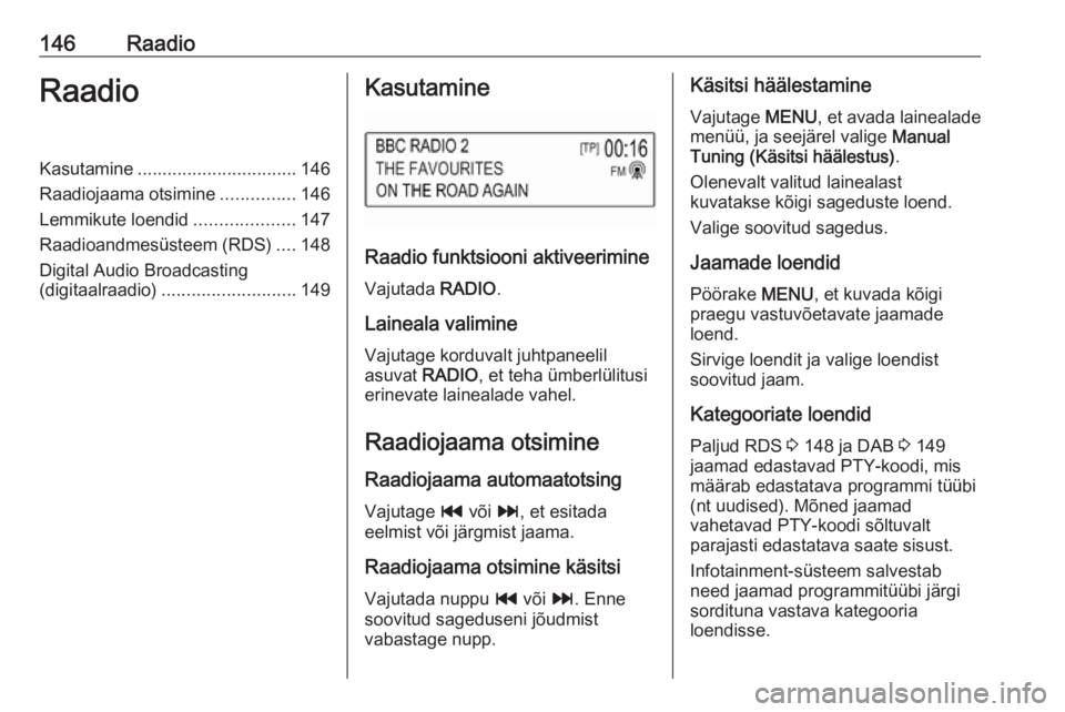 OPEL ASTRA K 2017.5  Infotainment-süsteemi juhend (in Estonian) 146RaadioRaadioKasutamine................................ 146
Raadiojaama otsimine ...............146
Lemmikute loendid ....................147
Raadioandmesüsteem (RDS) ....148
Digital Audio Broadcas