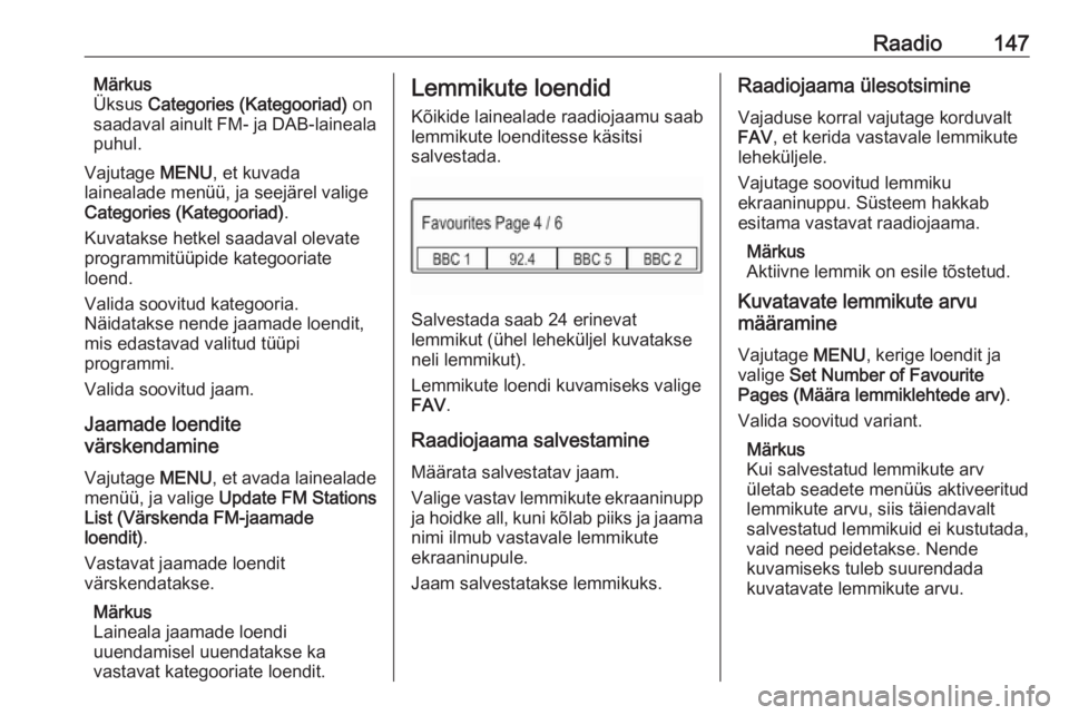 OPEL ASTRA K 2017.5  Infotainment-süsteemi juhend (in Estonian) Raadio147Märkus
Üksus  Categories (Kategooriad)  on
saadaval ainult FM- ja DAB-laineala
puhul.
Vajutage  MENU, et kuvada
lainealade menüü, ja seejärel valige
Categories (Kategooriad) .
Kuvatakse 
