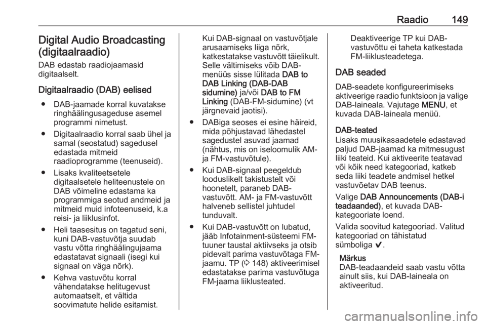 OPEL ASTRA K 2017.5  Infotainment-süsteemi juhend (in Estonian) Raadio149Digital Audio Broadcasting(digitaalraadio)
DAB edastab raadiojaamasid
digitaalselt.
Digitaalraadio (DAB) eelised ● DAB-jaamade korral kuvatakse ringhäälingusageduse asemel
programmi nimet