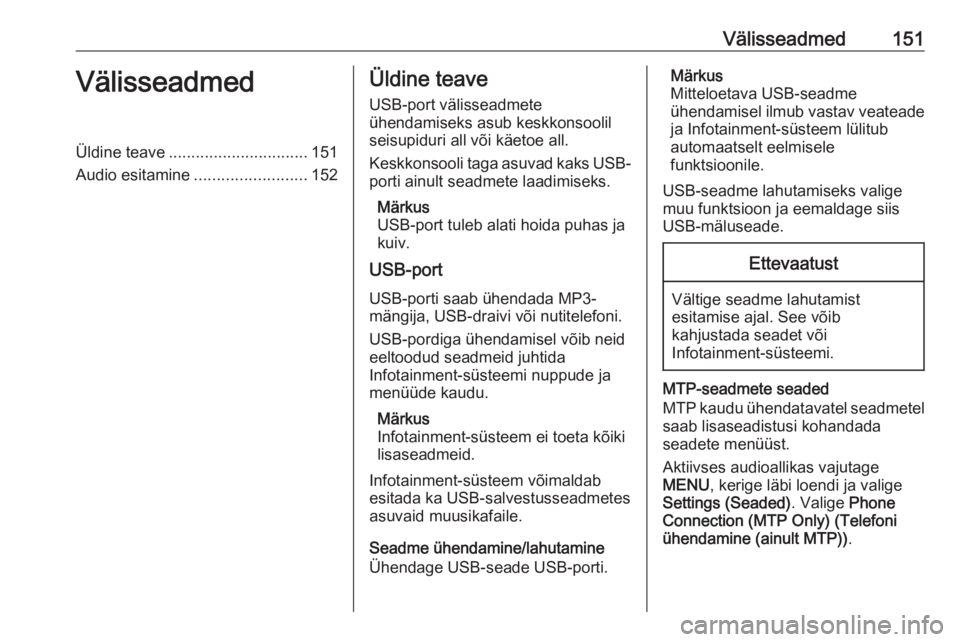 OPEL ASTRA K 2017.5  Infotainment-süsteemi juhend (in Estonian) Välisseadmed151VälisseadmedÜldine teave............................... 151
Audio esitamine .........................152Üldine teave
USB-port välisseadmete
ühendamiseks asub keskkonsoolil
seisupi