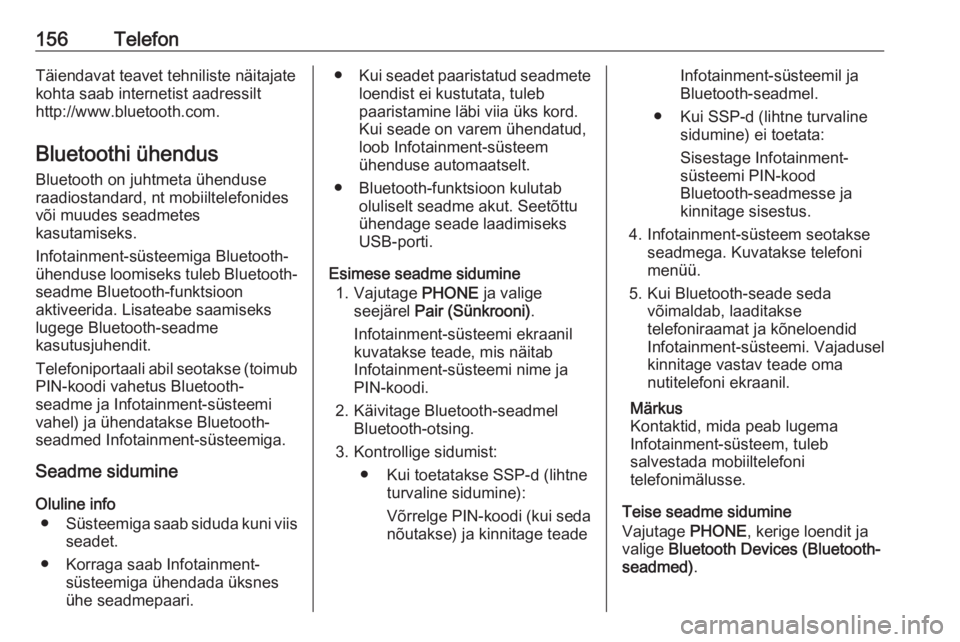 OPEL ASTRA K 2017.5  Infotainment-süsteemi juhend (in Estonian) 156TelefonTäiendavat teavet tehniliste näitajate
kohta saab internetist aadressilt
http://www.bluetooth.com.
Bluetoothi ühendus Bluetooth on juhtmeta ühenduse
raadiostandard, nt mobiiltelefonides
