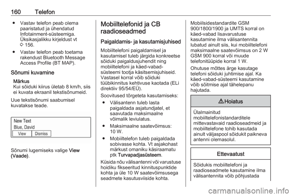OPEL ASTRA K 2017.5  Infotainment-süsteemi juhend (in Estonian) 160Telefon● Vastav telefon peab olemapaaristatud ja ühendatud
Infotainment-süsteemiga.
Üksikasjalikku kirjeldust vt
3  156.
● Vastav telefon peab toetama rakendust Bluetooth Message
Access Prof