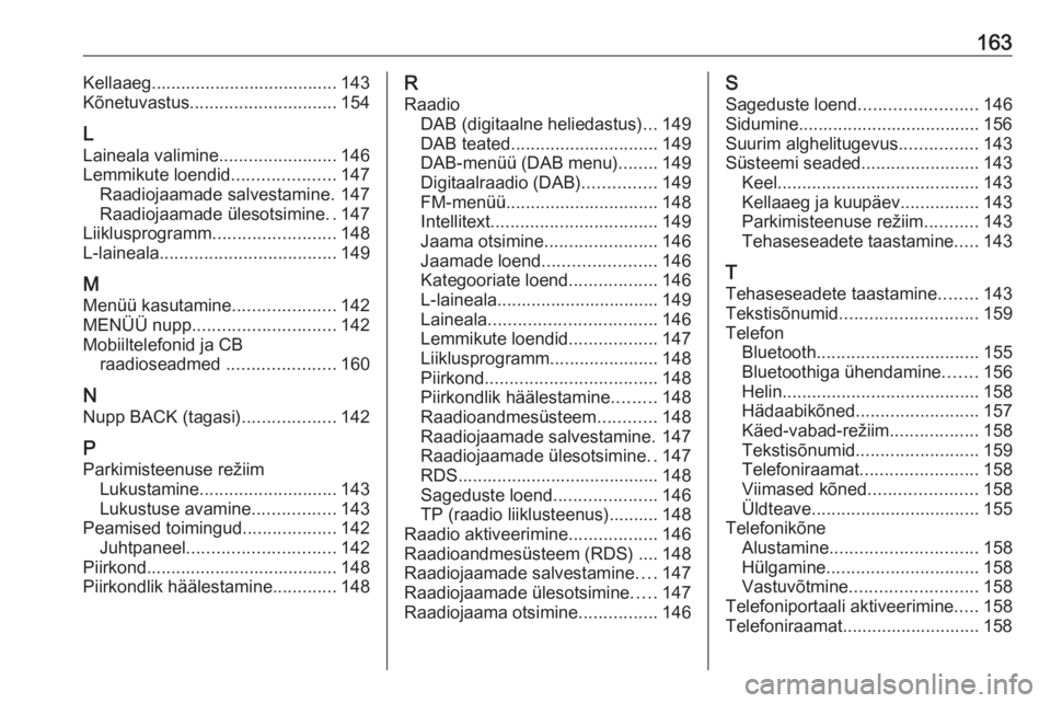 OPEL ASTRA K 2017.5  Infotainment-süsteemi juhend (in Estonian) 163Kellaaeg...................................... 143
Kõnetuvastus .............................. 154
L
Laineala valimine ........................146
Lemmikute loendid .....................147
Raadio