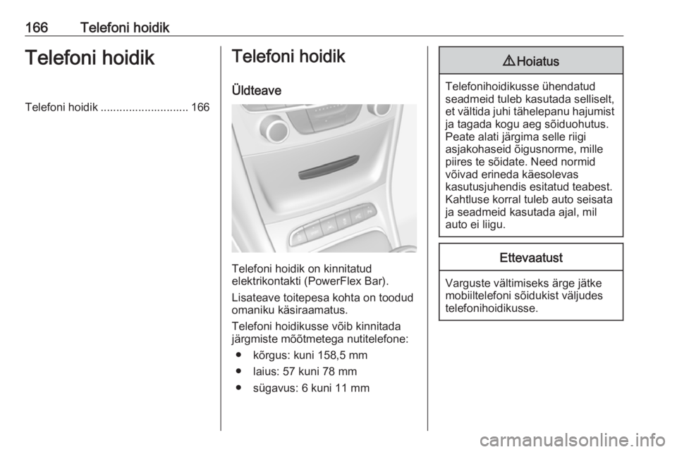 OPEL ASTRA K 2017.5  Infotainment-süsteemi juhend (in Estonian) 166Telefoni hoidikTelefoni hoidikTelefoni hoidik ............................ 166Telefoni hoidik
Üldteave
Telefoni hoidik on kinnitatud
elektrikontakti (PowerFlex Bar).
Lisateave toitepesa kohta on t