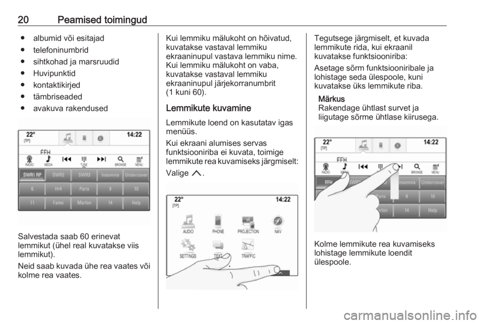 OPEL ASTRA K 2017.5  Infotainment-süsteemi juhend (in Estonian) 20Peamised toimingud● albumid või esitajad
● telefoninumbrid
● sihtkohad ja marsruudid
● Huvipunktid
● kontaktikirjed
● tämbriseaded
● avakuva rakendused
Salvestada saab 60 erinevat
le