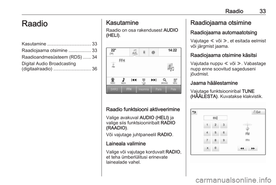 OPEL ASTRA K 2017.5  Infotainment-süsteemi juhend (in Estonian) Raadio33RaadioKasutamine.................................. 33
Raadiojaama otsimine .................33
Raadioandmesüsteem (RDS) ......34
Digital Audio Broadcasting (digitaalraadio) ..................