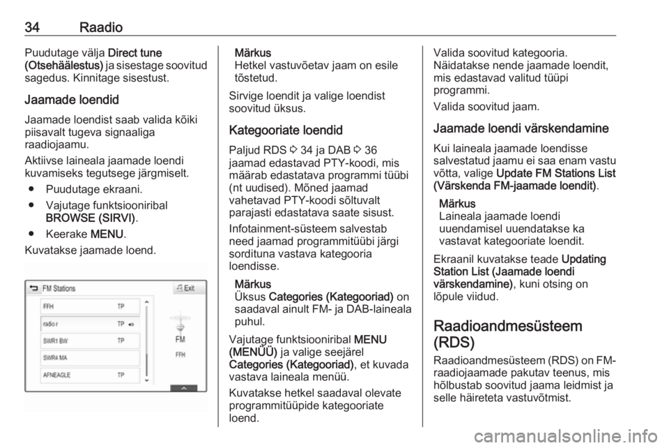 OPEL ASTRA K 2017.5  Infotainment-süsteemi juhend (in Estonian) 34RaadioPuudutage välja Direct tune
(Otsehäälestus)  ja sisestage soovitud
sagedus. Kinnitage sisestust.
Jaamade loendid Jaamade loendist saab valida kõiki
piisavalt tugeva signaaliga
raadiojaamu.