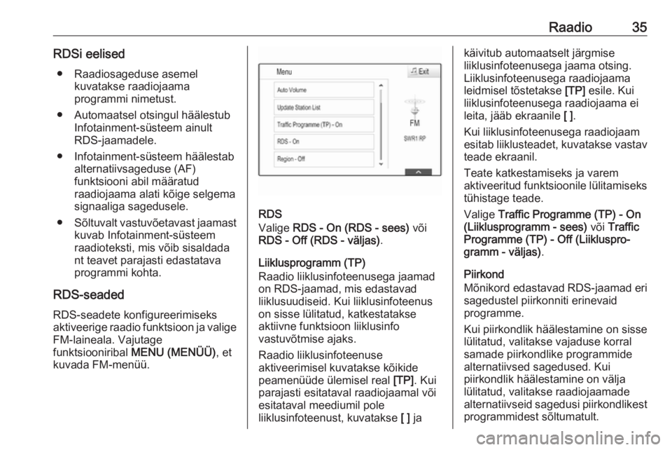 OPEL ASTRA K 2017.5  Infotainment-süsteemi juhend (in Estonian) Raadio35RDSi eelised● Raadiosageduse asemel kuvatakse raadiojaama
programmi nimetust.
● Automaatsel otsingul häälestub Infotainment-süsteem ainult
RDS-jaamadele.
● Infotainment-süsteem hää