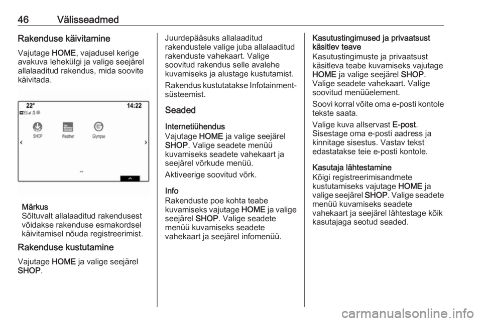 OPEL ASTRA K 2017.5  Infotainment-süsteemi juhend (in Estonian) 46VälisseadmedRakenduse käivitamine
Vajutage  HOME, vajadusel kerige
avakuva lehekülgi ja valige seejärel
allalaaditud rakendus, mida soovite
käivitada.
Märkus
Sõltuvalt allalaaditud rakenduses