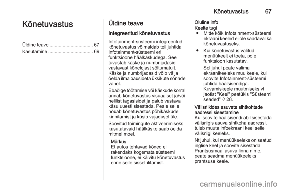 OPEL ASTRA K 2017.5  Infotainment-süsteemi juhend (in Estonian) Kõnetuvastus67KõnetuvastusÜldine teave................................. 67
Kasutamine .................................. 69Üldine teave
Integreeritud kõnetuvastus Infotainment-süsteemi integreer