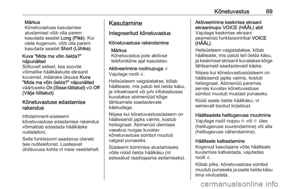 OPEL ASTRA K 2017.5  Infotainment-süsteemi juhend (in Estonian) Kõnetuvastus69Märkus
Kõnetuvastuse kasutamise
alustamisel võib olla parem
kasutada seadet  Long (Pikk). Kui
olete kogenum, võib olla parem
kasutada seadet  Short (Lühike).Kuva "Mida ma võin