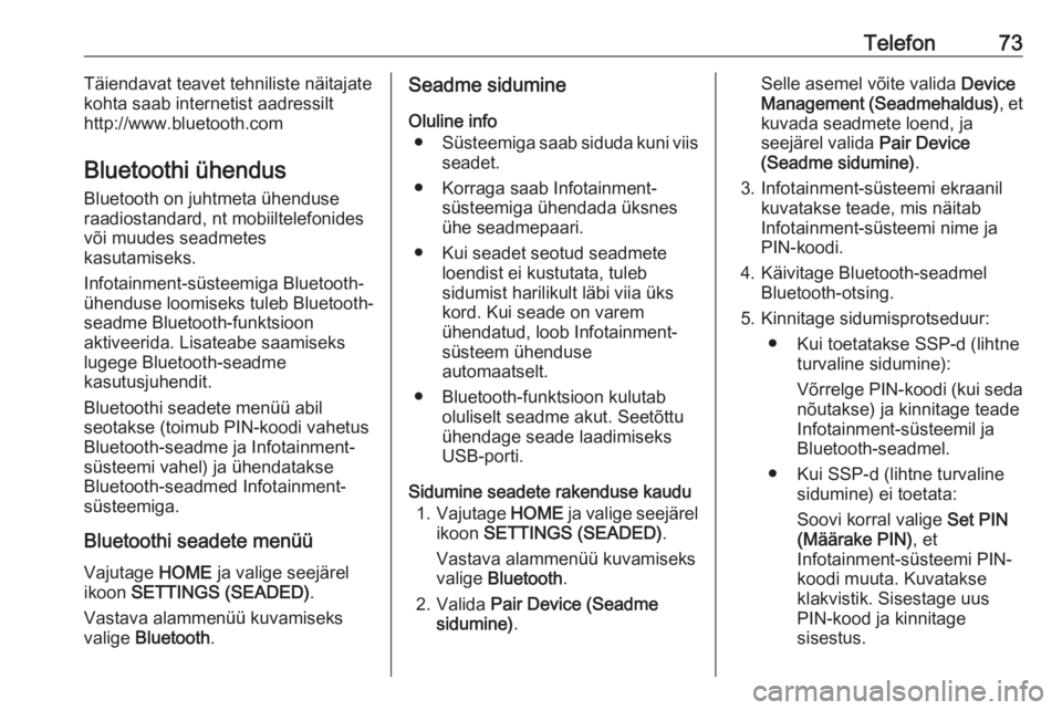 OPEL ASTRA K 2017.5  Infotainment-süsteemi juhend (in Estonian) Telefon73Täiendavat teavet tehniliste näitajate
kohta saab internetist aadressilt
http://www.bluetooth.com
Bluetoothi ühendus Bluetooth on juhtmeta ühenduse
raadiostandard, nt mobiiltelefonides
v�