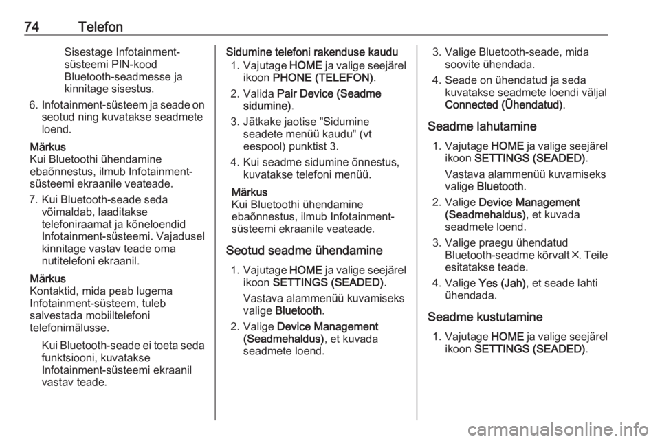 OPEL ASTRA K 2017.5  Infotainment-süsteemi juhend (in Estonian) 74TelefonSisestage Infotainment-
süsteemi PIN-kood
Bluetooth-seadmesse ja
kinnitage sisestus.
6. Infotainment-süsteem ja seade on
seotud ning kuvatakse seadmete
loend.
Märkus
Kui Bluetoothi ühenda