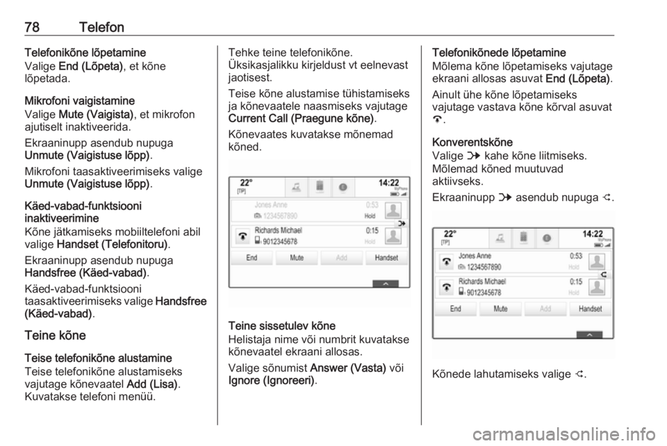 OPEL ASTRA K 2017.5  Infotainment-süsteemi juhend (in Estonian) 78TelefonTelefonikõne lõpetamine
Valige  End (Lõpeta) , et kõne
lõpetada.
Mikrofoni vaigistamine
Valige  Mute (Vaigista) , et mikrofon
ajutiselt inaktiveerida.
Ekraaninupp asendub nupuga
Unmute (