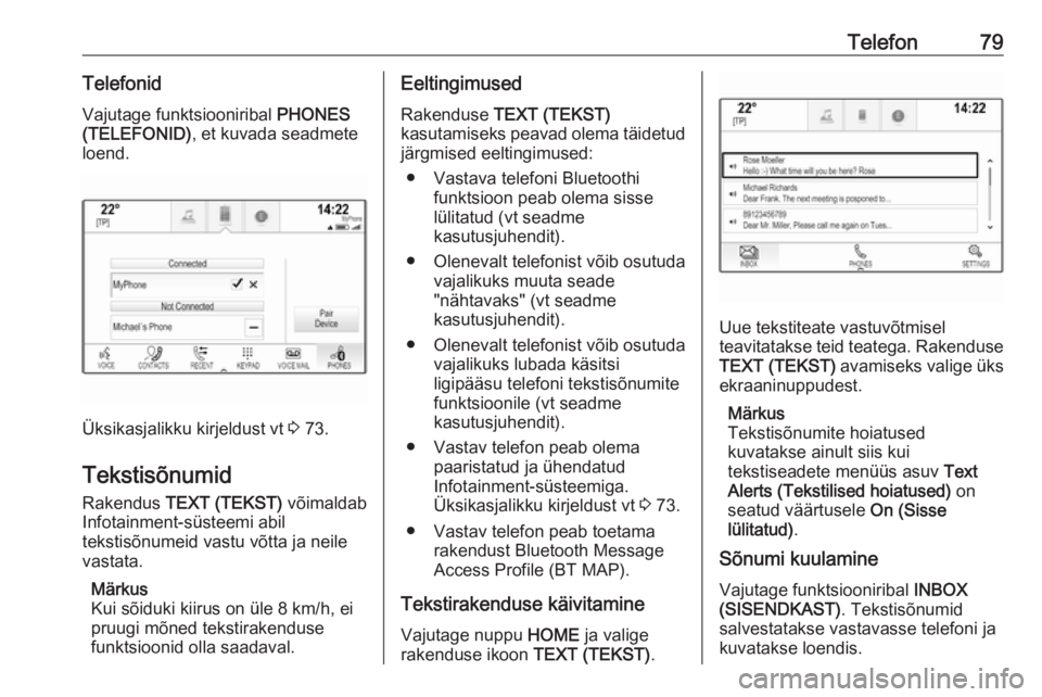 OPEL ASTRA K 2017.5  Infotainment-süsteemi juhend (in Estonian) Telefon79Telefonid
Vajutage funktsiooniribal  PHONES
(TELEFONID) , et kuvada seadmete
loend.
Üksikasjalikku kirjeldust vt  3 73.
Tekstisõnumid Rakendus  TEXT (TEKST)  võimaldab
Infotainment-süstee