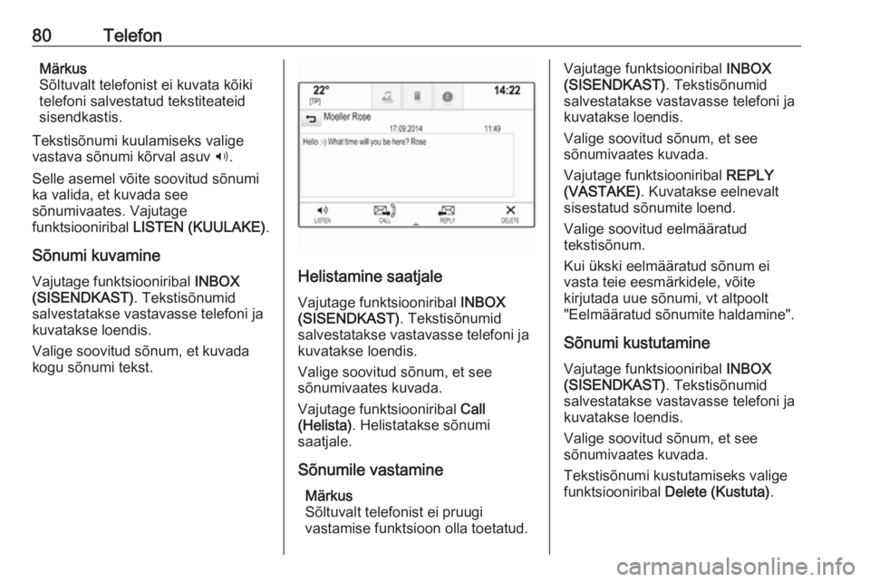 OPEL ASTRA K 2017.5  Infotainment-süsteemi juhend (in Estonian) 80TelefonMärkus
Sõltuvalt telefonist ei kuvata kõiki telefoni salvestatud tekstiteateidsisendkastis.
Tekstisõnumi kuulamiseks valige
vastava sõnumi kõrval asuv  3.
Selle asemel võite soovitud s