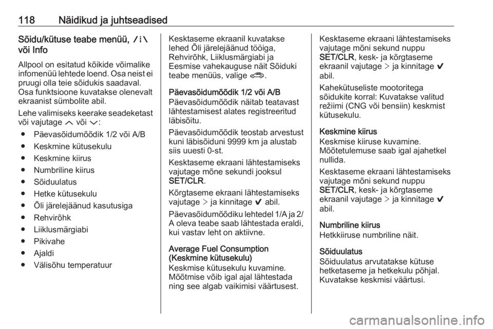 OPEL ASTRA K 2017.5  Omaniku käsiraamat (in Estonian) 118Näidikud ja juhtseadisedSõidu/kütuse teabe menüü, ;
või Info
Allpool on esitatud kõikide võimalike
infomenüü lehtede loend. Osa neist ei
pruugi olla teie sõidukis saadaval. Osa funktsioo