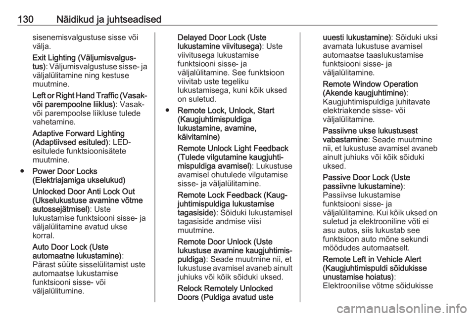 OPEL ASTRA K 2017.5  Omaniku käsiraamat (in Estonian) 130Näidikud ja juhtseadisedsisenemisvalgustuse sisse või
välja.
Exit Lighting (Väljumisvalgus‐ tus) : Väljumisvalgustuse sisse- ja
väljalülitamine ning kestuse
muutmine.
Left or Right Hand Tr