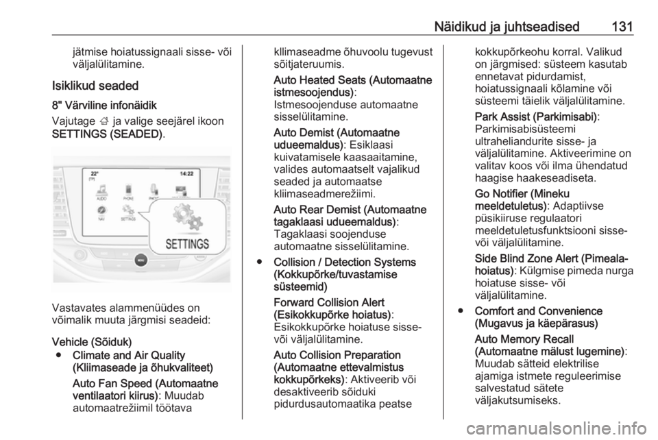 OPEL ASTRA K 2017.5  Omaniku käsiraamat (in Estonian) Näidikud ja juhtseadised131jätmise hoiatussignaali sisse- võiväljalülitamine.
Isiklikud seaded 8" Värviline infonäidik
Vajutage  ; ja valige seejärel ikoon
SETTINGS (SEADED) .
Vastavates a