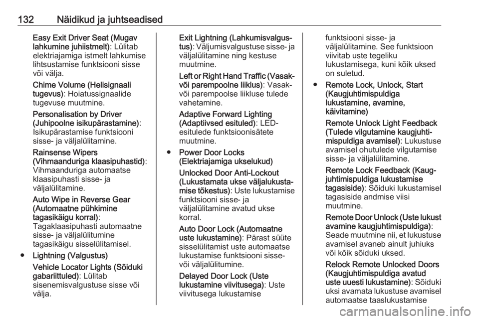 OPEL ASTRA K 2017.5  Omaniku käsiraamat (in Estonian) 132Näidikud ja juhtseadisedEasy Exit Driver Seat (Mugav
lahkumine juhiistmelt) : Lülitab
elektriajamiga istmelt lahkumise
lihtsustamise funktsiooni sisse või välja.
Chime Volume (Helisignaali
tuge