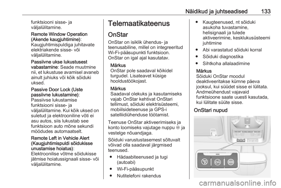 OPEL ASTRA K 2017.5  Omaniku käsiraamat (in Estonian) Näidikud ja juhtseadised133funktsiooni sisse- ja
väljalülitamine.
Remote Window Operation (Akende kaugjuhtimine) :
Kaugjuhtimispuldiga juhitavate elektriakende sisse- või
väljalülitamine.
Passii