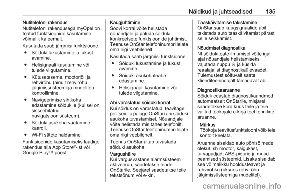 OPEL ASTRA K 2017.5  Omaniku käsiraamat (in Estonian) Näidikud ja juhtseadised135Nutitelefoni rakendus
Nutitelefoni rakendusega myOpel on
teatud funktsioonide kasutamine
võimalik ka eemalt.
Kasutada saab järgmisi funktsioone. ● Sõiduki lukustamine 