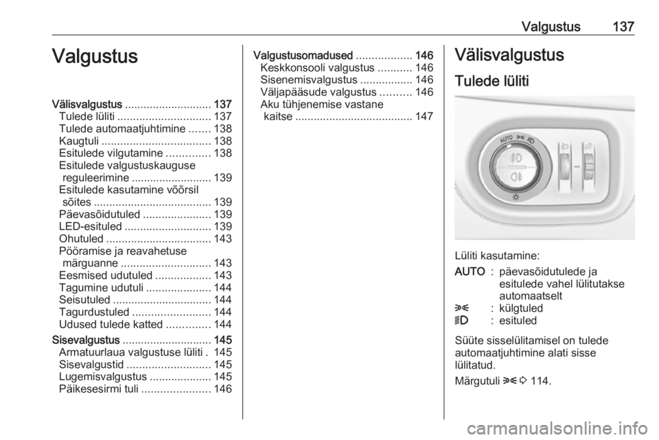 OPEL ASTRA K 2017.5 Omaniku käsiraamat (in Estonian) Valgustus137ValgustusVälisvalgustus............................ 137
Tulede lüliti .............................. 137
Tulede automaatjuhtimine .......138
Kaugtuli ................................... OPEL ASTRA K 2017.5 Omaniku käsiraamat (in Estonian) Valgustus137ValgustusVälisvalgustus............................ 137
Tulede lüliti .............................. 137
Tulede automaatjuhtimine .......138
Kaugtuli ...................................