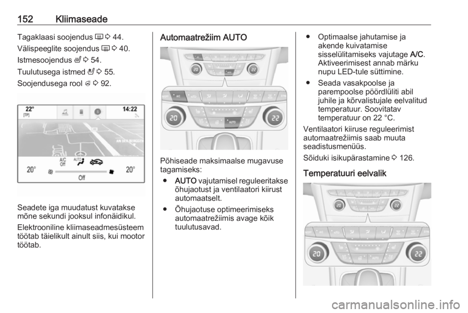OPEL ASTRA K 2017.5 Omaniku käsiraamat (in Estonian) 152KliimaseadeTagaklaasi soojendus Ü 3 44.
Välispeeglite soojendus Ü 3 40.
Istmesoojendus ß 3 54.
Tuulutusega istmed A 3 55.
Soojendusega rool A 3 92.
Seadete iga muudatust kuvatakse
mõn OPEL ASTRA K 2017.5 Omaniku käsiraamat (in Estonian) 152KliimaseadeTagaklaasi soojendus Ü 3 44.
Välispeeglite soojendus Ü 3 40.
Istmesoojendus ß 3 54.
Tuulutusega istmed A 3 55.
Soojendusega rool A 3 92.
Seadete iga muudatust kuvatakse
mõn