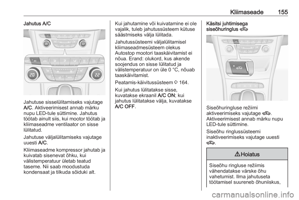 OPEL ASTRA K 2017.5 Omaniku käsiraamat (in Estonian) Kliimaseade155Jahutus A/C
Jahutuse sisselülitamiseks vajutage
A/C . Aktiveerimisest annab märku
nupu LED-tule süttimine. Jahutus töötab ainult siis, kui mootor töötab ja
kliimaseadme ventilaato OPEL ASTRA K 2017.5 Omaniku käsiraamat (in Estonian) Kliimaseade155Jahutus A/C
Jahutuse sisselülitamiseks vajutage
A/C . Aktiveerimisest annab märku
nupu LED-tule süttimine. Jahutus töötab ainult siis, kui mootor töötab ja
kliimaseadme ventilaato