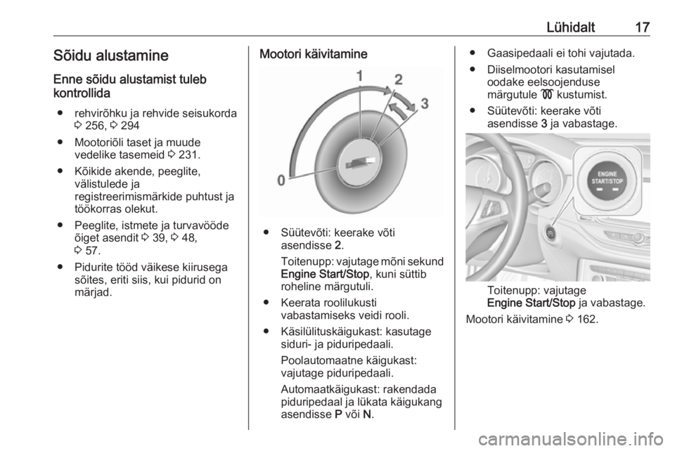 OPEL ASTRA K 2017.5  Omaniku käsiraamat (in Estonian) Lühidalt17Sõidu alustamine
Enne sõidu alustamist tuleb
kontrollida
● rehvirõhku ja rehvide seisukorda 3 256,  3 294
● Mootoriõli taset ja muude vedelike tasemeid  3 231.
● Kõikide akende, 