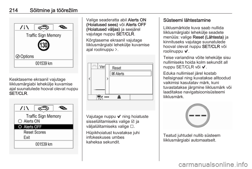 OPEL ASTRA K 2017.5  Omaniku käsiraamat (in Estonian) 214Sõitmine ja töörežiim
Kesktaseme ekraanil vajutage
liiklusmärgiabi lehekülje kuvamise
ajal suunatulede hooval olevat nuppu
SET/CLR .
Valige seaderatta abil  Alerts ON
(Hoiatused sees)  või A