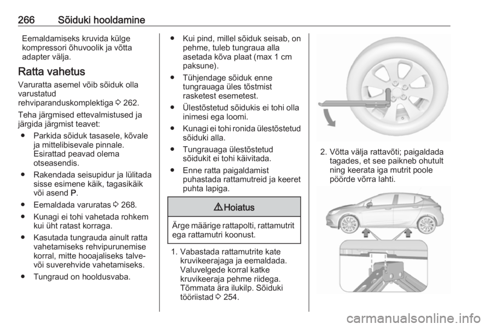 OPEL ASTRA K 2017.5 Omaniku käsiraamat (in Estonian) 266Sõiduki hooldamineEemaldamiseks kruvida külge
kompressori õhuvoolik ja võtta
adapter välja.
Ratta vahetus
Varuratta asemel võib sõiduk olla
varustatud
rehviparanduskomplektiga 3 262.
Teha j OPEL ASTRA K 2017.5 Omaniku käsiraamat (in Estonian) 266Sõiduki hooldamineEemaldamiseks kruvida külge
kompressori õhuvoolik ja võtta
adapter välja.
Ratta vahetus
Varuratta asemel võib sõiduk olla
varustatud
rehviparanduskomplektiga 3 262.
Teha j