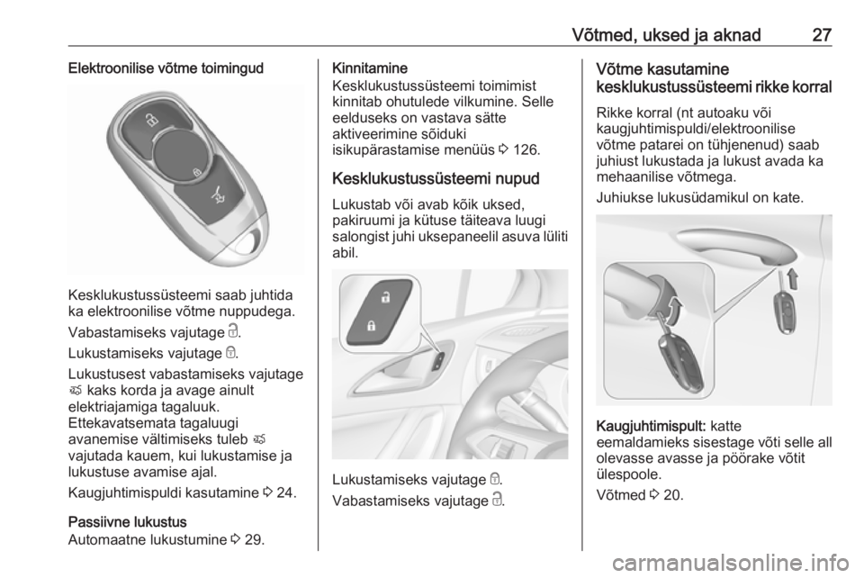 OPEL ASTRA K 2017.5  Omaniku käsiraamat (in Estonian) Võtmed, uksed ja aknad27Elektroonilise võtme toimingud
Kesklukustussüsteemi saab juhtida
ka elektroonilise võtme nuppudega.
Vabastamiseks vajutage  c.
Lukustamiseks vajutage  e.
Lukustusest vabast