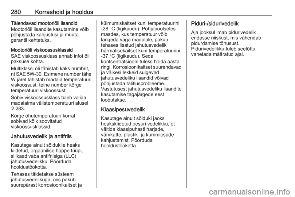 OPEL ASTRA K 2017.5  Omaniku käsiraamat (in Estonian) 280Korrashoid ja hooldusTäiendavad mootoriõli lisandid
Mootoriõli lisandite kasutamine võib
põhjustada kahjustusi ja muuta
garantii kehtetuks.
Mootoriõli viskoossusklassid
SAE viskoossusklass an