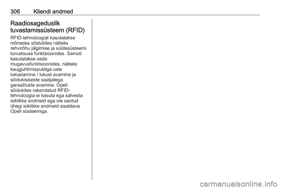 OPEL ASTRA K 2017.5  Omaniku käsiraamat (in Estonian) 306Kliendi andmedRaadiosagedusliktuvastamissüsteem (RFID)
RFID-tehnoloogiat kasutatakse
mõnedes sõidukites näiteks
rehvirõhu jälgimise ja süütesüsteemi turvalisuse funktsioonides. Samuti
kasu