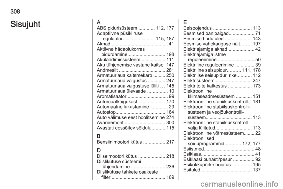 OPEL ASTRA K 2017.5 Omaniku käsiraamat (in Estonian) 308SisujuhtAABS pidurisüsteem ............112, 177
Adaptiivne püsikiiruse regulaator ........................ 115, 187
Aknad ........................................... 41
Aktiivne hädaolukorras p OPEL ASTRA K 2017.5 Omaniku käsiraamat (in Estonian) 308SisujuhtAABS pidurisüsteem ............112, 177
Adaptiivne püsikiiruse regulaator ........................ 115, 187
Aknad ........................................... 41
Aktiivne hädaolukorras p