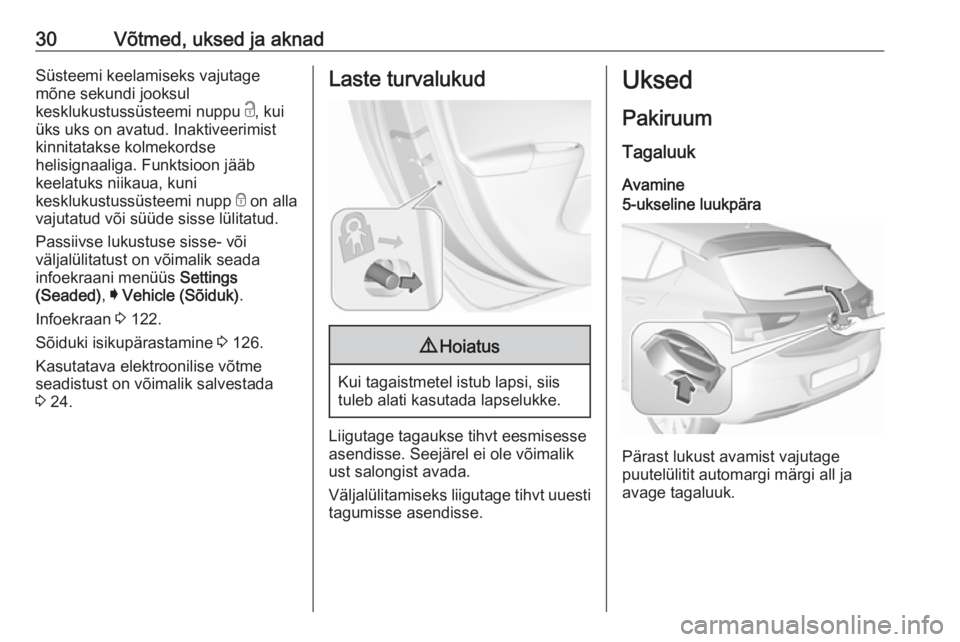 OPEL ASTRA K 2017.5  Omaniku käsiraamat (in Estonian) 30Võtmed, uksed ja aknadSüsteemi keelamiseks vajutage
mõne sekundi jooksul
kesklukustussüsteemi nuppu  c, kui
üks uks on avatud. Inaktiveerimist
kinnitatakse kolmekordse
helisignaaliga. Funktsioo