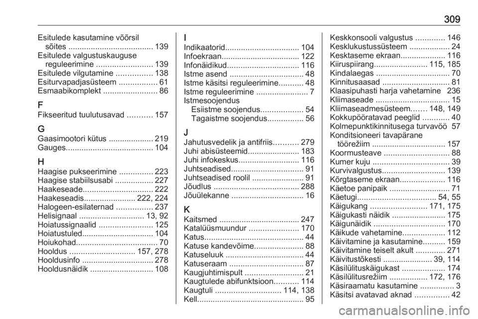 OPEL ASTRA K 2017.5 Omaniku käsiraamat (in Estonian) 309Esitulede kasutamine võõrsilsõites ...................................... 139
Esitulede valgustuskauguse reguleerimine ......................... 139
Esitulede vilgutamine ................138
OPEL ASTRA K 2017.5 Omaniku käsiraamat (in Estonian) 309Esitulede kasutamine võõrsilsõites ...................................... 139
Esitulede valgustuskauguse reguleerimine ......................... 139
Esitulede vilgutamine ................138
