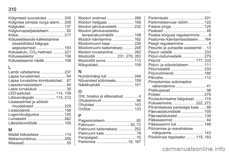 OPEL ASTRA K 2017.5  Omaniku käsiraamat (in Estonian) 310Külgmised suunatuled ...............245
Külgmise pimeda nurga alarm ....208
Külgtuled..................................... 137
Külgturvapadjasüsteem  ...............62
Kütus .................