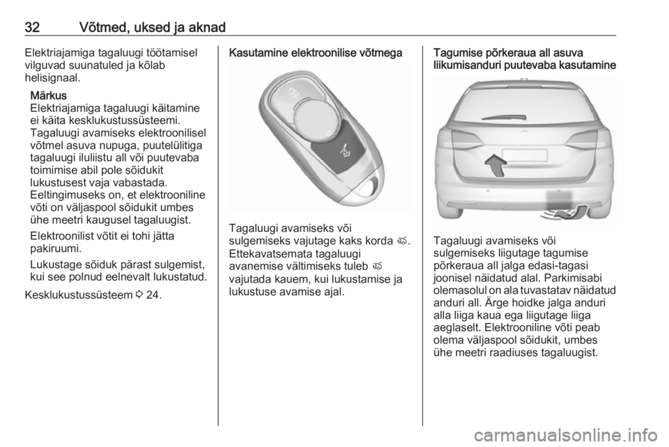 OPEL ASTRA K 2017.5  Omaniku käsiraamat (in Estonian) 32Võtmed, uksed ja aknadElektriajamiga tagaluugi töötamiselvilguvad suunatuled ja kõlab
helisignaal.
Märkus
Elektriajamiga tagaluugi käitamine
ei käita kesklukustussüsteemi.
Tagaluugi avamisek