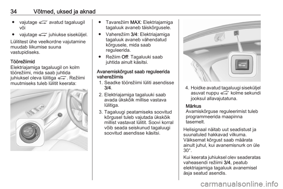 OPEL ASTRA K 2017.5  Omaniku käsiraamat (in Estonian) 34Võtmed, uksed ja aknad● vajutage C avatud tagaluugil
või
● vajutage  C juhiukse siseküljel.
Lülititest ühe veelkordne vajutamine
muudab liikumise suuna
vastupidiseks.
Töörežiimid
Elektri