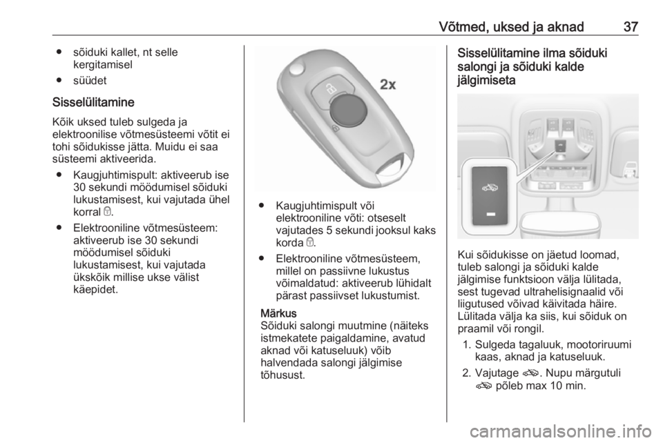 OPEL ASTRA K 2017.5  Omaniku käsiraamat (in Estonian) Võtmed, uksed ja aknad37● sõiduki kallet, nt sellekergitamisel
● süüdet
Sisselülitamine
Kõik uksed tuleb sulgeda ja
elektroonilise võtmesüsteemi võtit ei
tohi sõidukisse jätta. Muidu ei
