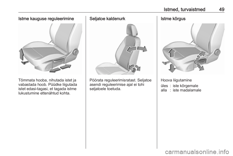 OPEL ASTRA K 2017.5  Omaniku käsiraamat (in Estonian) Istmed, turvaistmed49Istme kauguse reguleerimine
Tõmmata hooba, nihutada istet ja
vabastada hoob. Püüdke liigutada
istet edasi-tagasi, et tagada istme
lukustumine ettenähtud kohta.
Seljatoe kalden