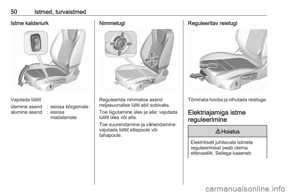 OPEL ASTRA K 2017.5  Omaniku käsiraamat (in Estonian) 50Istmed, turvaistmedIstme kaldenurk
Vajutada lülitit
ülemine asend:esiosa kõrgemalealumine asend:esiosa
madalamaleNimmetugi
Reguleerida nimmetoe asend
neljasuunalise lüliti abil sobivaks.
Toe lii