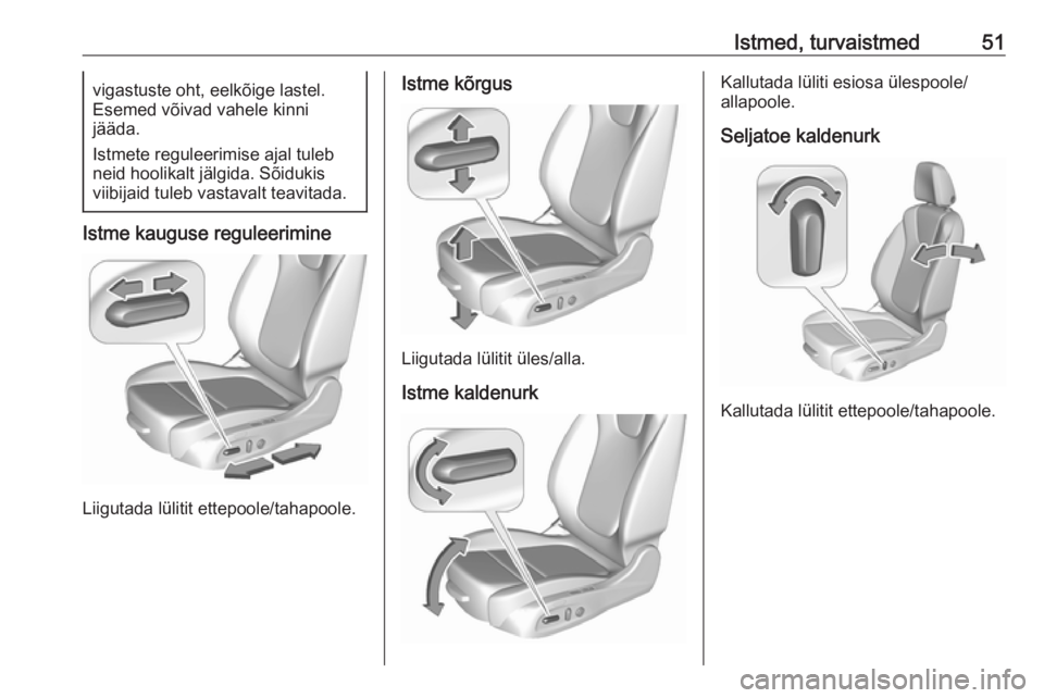 OPEL ASTRA K 2017.5 Omaniku käsiraamat (in Estonian) Istmed, turvaistmed51vigastuste oht, eelkõige lastel.
Esemed võivad vahele kinni
jääda.
Istmete reguleerimise ajal tuleb
neid hoolikalt jälgida. Sõidukis
viibijaid tuleb vastavalt teavitada.
Ist OPEL ASTRA K 2017.5 Omaniku käsiraamat (in Estonian) Istmed, turvaistmed51vigastuste oht, eelkõige lastel.
Esemed võivad vahele kinni
jääda.
Istmete reguleerimise ajal tuleb
neid hoolikalt jälgida. Sõidukis
viibijaid tuleb vastavalt teavitada.
Ist