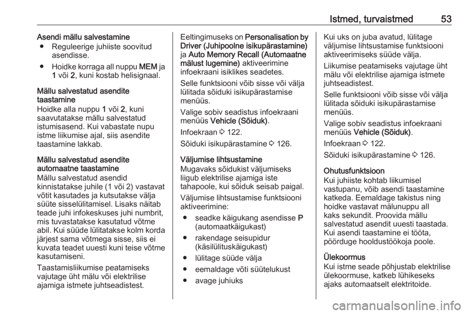 OPEL ASTRA K 2017.5  Omaniku käsiraamat (in Estonian) Istmed, turvaistmed53Asendi mällu salvestamine● Reguleerige juhiiste soovitud asendisse.
● Hoidke korraga all nuppu  MEM ja
1  või  2, kuni kostab helisignaal.
Mällu salvestatud asendite
taasta