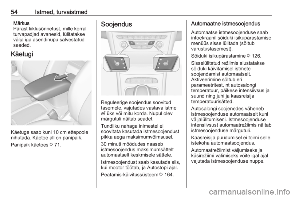 OPEL ASTRA K 2017.5  Omaniku käsiraamat (in Estonian) 54Istmed, turvaistmedMärkus
Pärast liiklusõnnetust, mille korral
turvapadjad avanesid, lülitatakse
välja iga asendinupu salvestatud
seaded.
Käetugi
Käetuge saab kuni 10 cm ettepoole nihutada. K