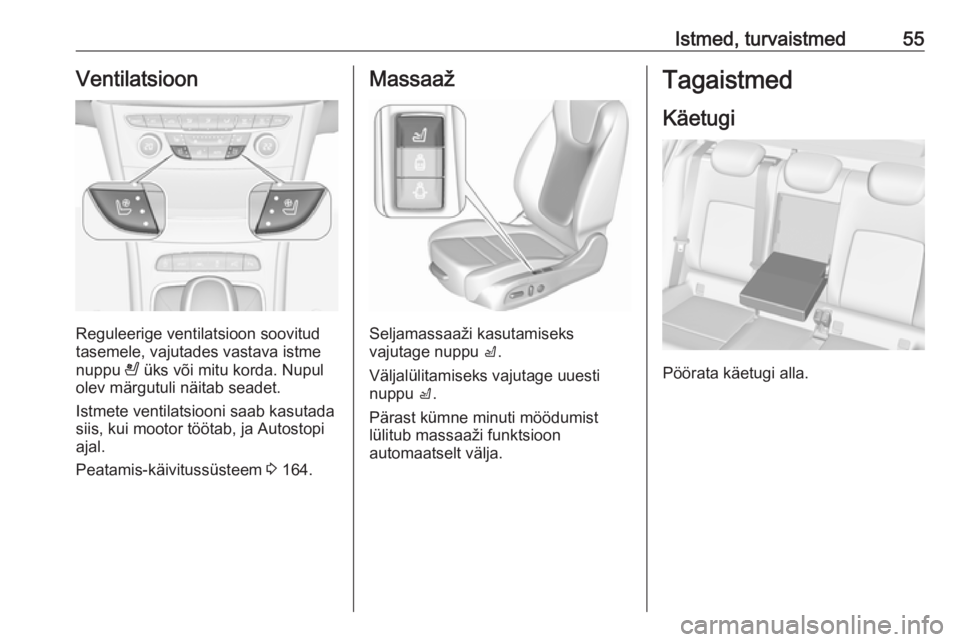 OPEL ASTRA K 2017.5  Omaniku käsiraamat (in Estonian) Istmed, turvaistmed55Ventilatsioon
Reguleerige ventilatsioon soovitud
tasemele, vajutades vastava istme
nuppu  A üks või mitu korda. Nupul
olev märgutuli näitab seadet.
Istmete ventilatsiooni saab